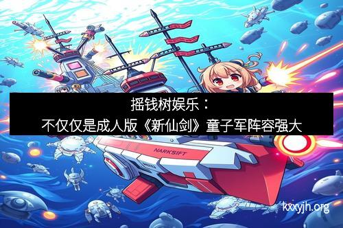 摇钱树娱乐：不仅仅是成人版《新仙剑》童子军阵容强大